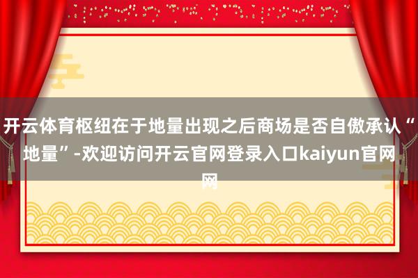 开云体育枢纽在于地量出现之后商场是否自傲承认“地量”-欢迎访问开云官网登录入口kaiyun官网
