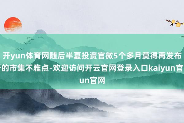 开yun体育网随后半夏投资官微5个多月莫得再发布新的市集不雅点-欢迎访问开云官网登录入口kaiyun官网